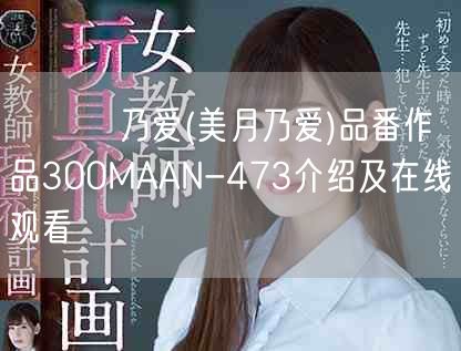 みづき乃爱(美月乃爱)品番作品300MAAN-473介绍及在线观看
