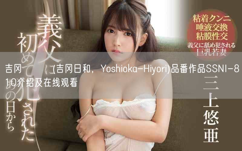 吉冈ひより(吉冈日和，Yoshioka-Hiyori)品番作品SSNI-810介