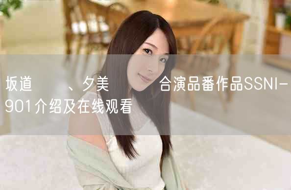 坂道みる、夕美しをん合演品番作品SSNI-901介绍及在线观看