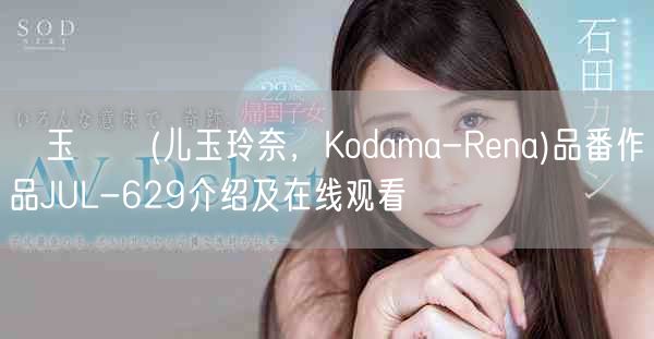 児玉れな(儿玉玲奈，Kodama-Rena)品番作品JUL-629介绍及在线观看