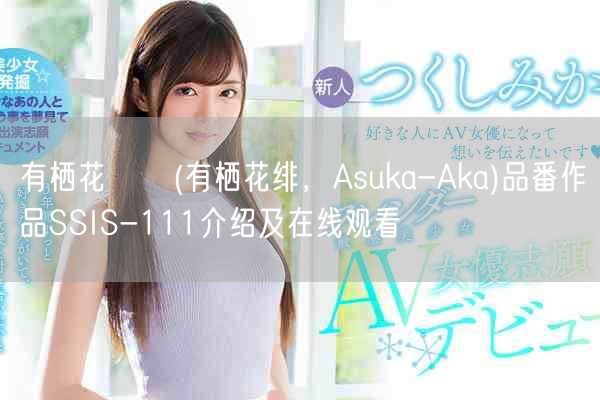 有栖花あか(有栖花绯，Asuka-Aka)品番作品SSIS-111介绍及在线观看