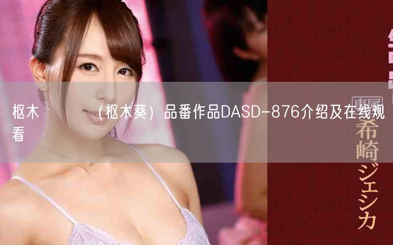 枢木あおい（枢木葵）品番作品DASD-876介绍及在线观看