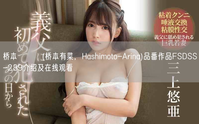 桥本ありな(桥本有菜，Hashimoto-Arina)品番作品FSDSS-289