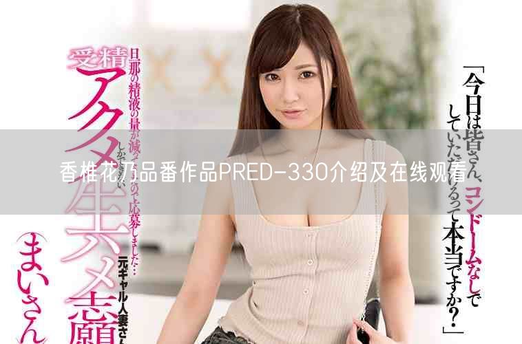 香椎花乃品番作品PRED-330介绍及在线观看